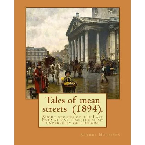 Tales of mean streets (1894). By: Arthur Morrison: Short stories of the East End: at one time the slimy underbelly of London.