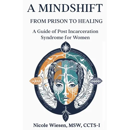 A Mind-Shift: From Prison to Healing: A Guide of Post Incarceration Syndrome in Women