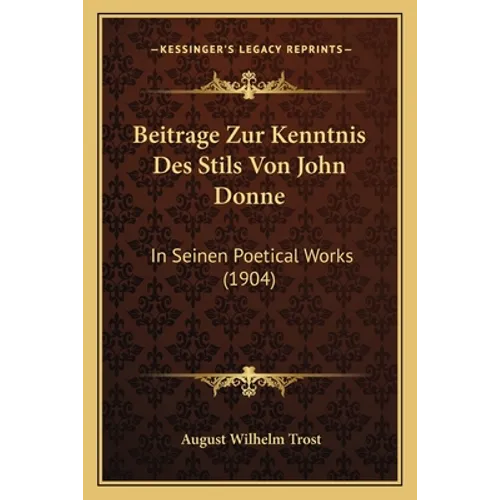 Beitrage Zur Kenntnis Des Stils Von John Donne: In Seinen Poetical Works (1904)