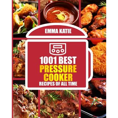 1001 Best Pressure Cooker Recipes of All Time: (Fast and Slow, Slow Cooking, Meals, Chicken, Crock Pot, Instant Pot, Electric Pressure Cooker, Vegan,