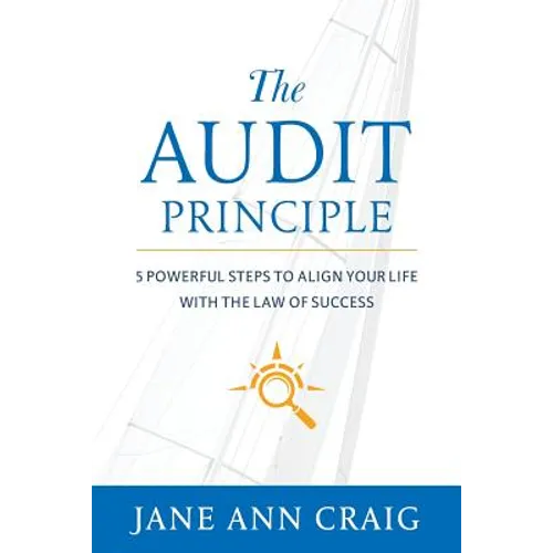 The Audit Principle: 5 Powerful Steps to Align Your Life with the Laws of Success