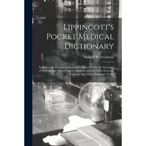 Lippincott's Pocket Medical Dictionary: Including the Pronunciation and Definition of Twenty Thousand of the Principal Terms Used in Medicine and the