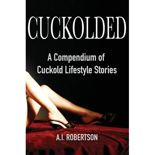 Cuckolded: A Compendium of Cuckold Lifestyle Stories