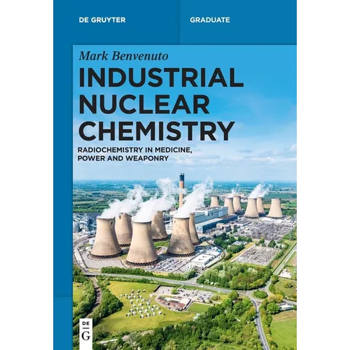 Industrial Nuclear Chemistry: Radiochemistry in Medicine, Power, and Weaponry