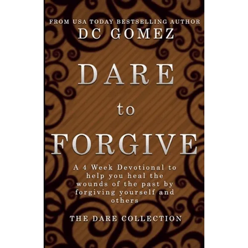 Dare to Forgive: A 4 week devotional to help you heal the wounds of the past by fogiving yourself and others.