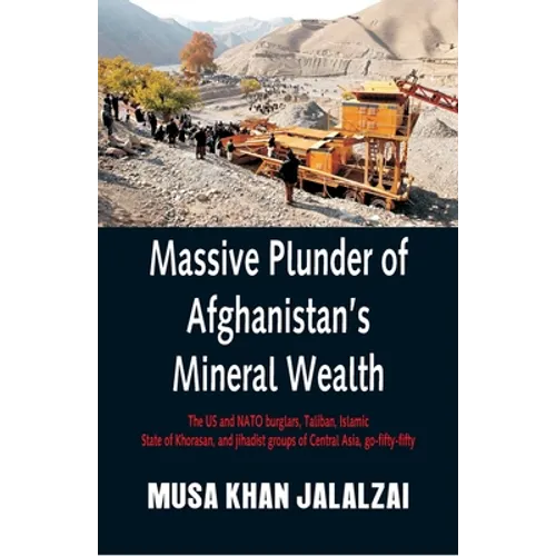 Massive Plunder of Afghanistan's Mineral Wealth: The US and NATO burglars, Taliban, Islamic State of Khorasan, and jihadist groups of Central Asia, go