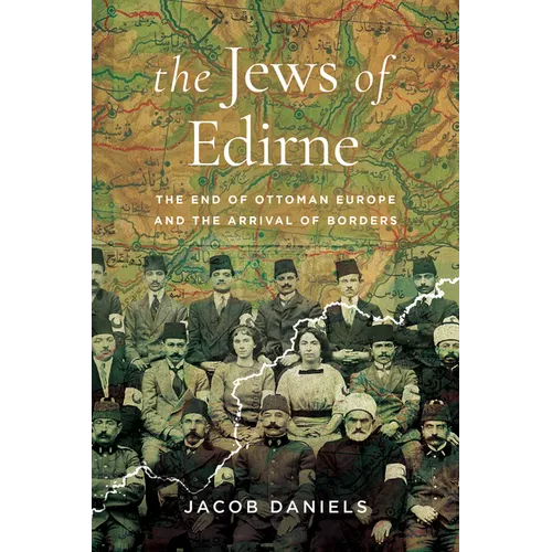 The Jews of Edirne: The End of Ottoman Europe and the Arrival of Borders
