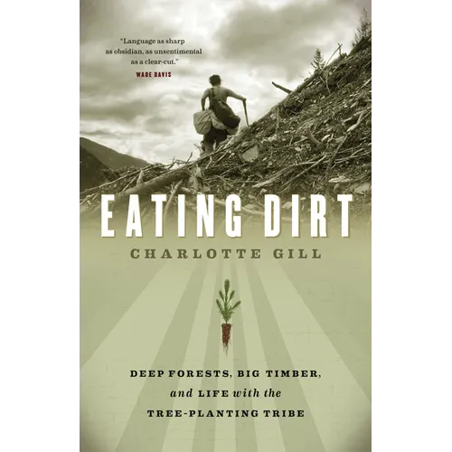 Eating Dirt: Deep Forests, Big Timber, and Life with the Tree-Planting Tribe
