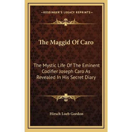 The Maggid Of Caro: The Mystic Life Of The Eminent Codifier Joseph Caro As Revealed In His Secret Diary