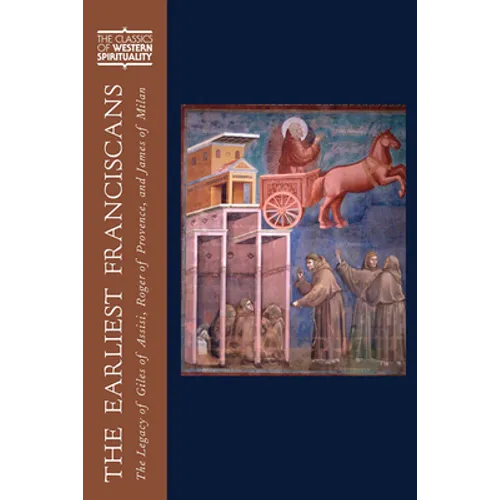 The Earliest Franciscans: The Legacy of Giles of Assisi, Roger of Provence, and James of Milan