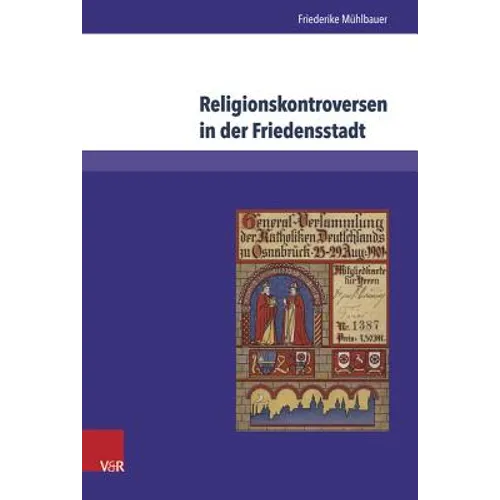 Religionskontroversen in Der Friedensstadt: Evangelisch-Katholische Beziehungen in Osnabruck 1871-1918