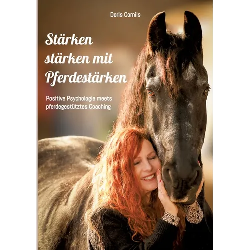 Stärken stärken mit Pferdestärken: Positive Psychologie meets pferdegestütztes Coaching