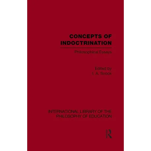 Concepts of Indoctrination (International Library of the Philosophy of Education Volume 20): Philosophical Essays
