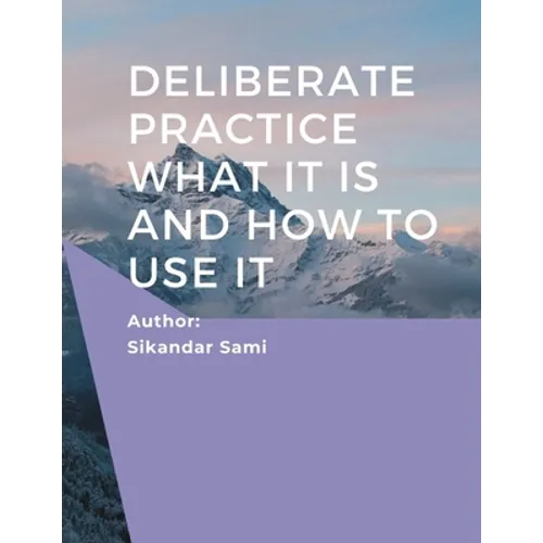 Deliberate Practice What It Is and How to Use It: Better Results: Using Deliberate Practice to Improve Therapeutic Effectiveness
