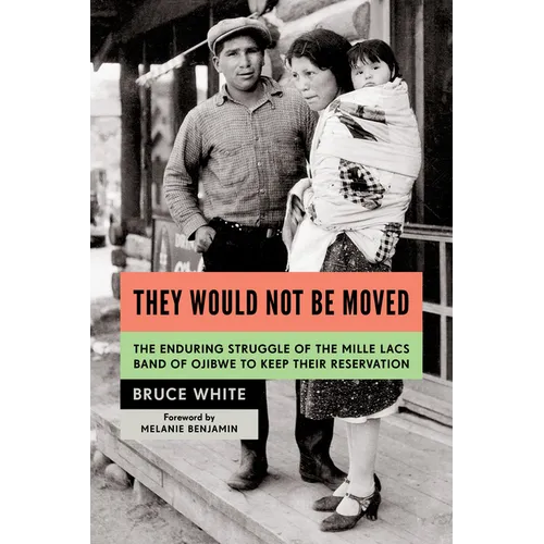 They Would Not Be Moved: The Enduring Struggle of the Mille Lacs Band of Ojibwe to Keep Their Reservation