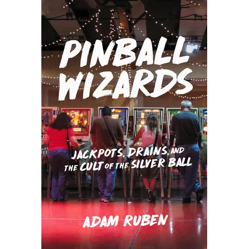 Pinball Wizards: Jackpots, Drains, and the Cult of the Silver Ball