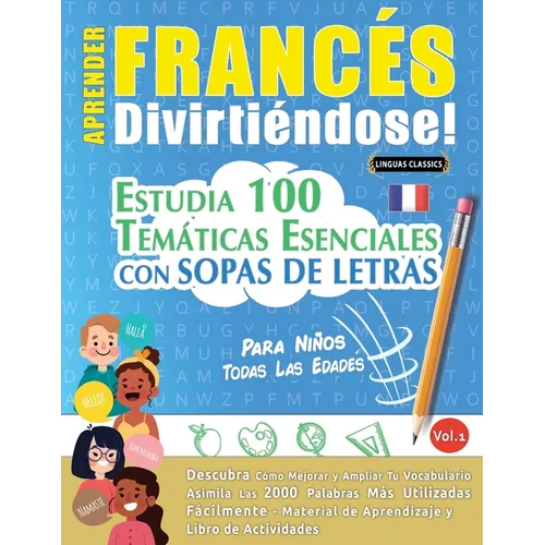 Aprender Francés Divirtiéndose! - Para Niños: Todas Las Edades - Estudia 100 Temáticas Esenciales Con Sopas de Letras - Vol.1