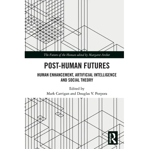 Post-Human Futures: Human Enhancement, Artificial Intelligence and Social Theory