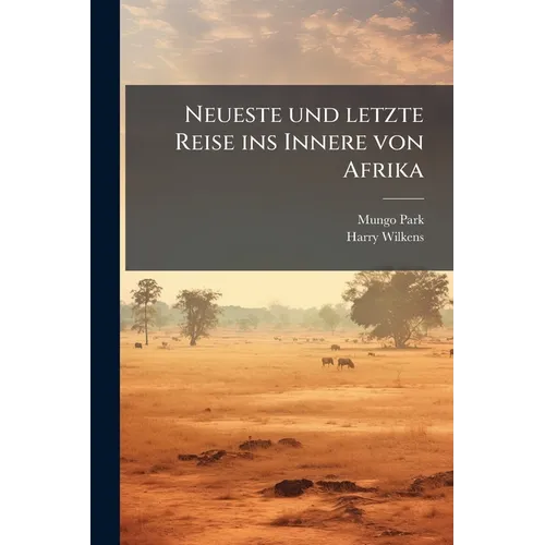 Neueste und letzte Reise ins Innere von Afrika