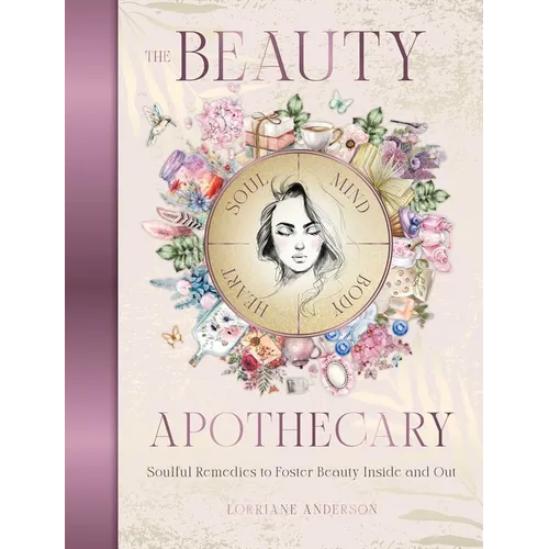 The Beauty Apothecary: Soulful Remedies to Foster Beauty Inside and Out