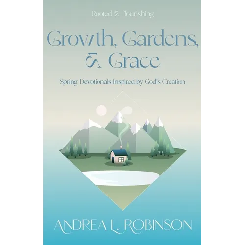 Growth, Gardens, & Grace: Spring Devotionals Inspired by God's Creation