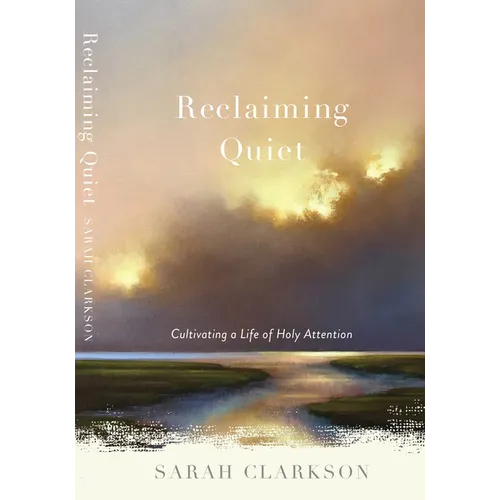 Reclaiming Quiet: Cultivating a Life of Holy Attention