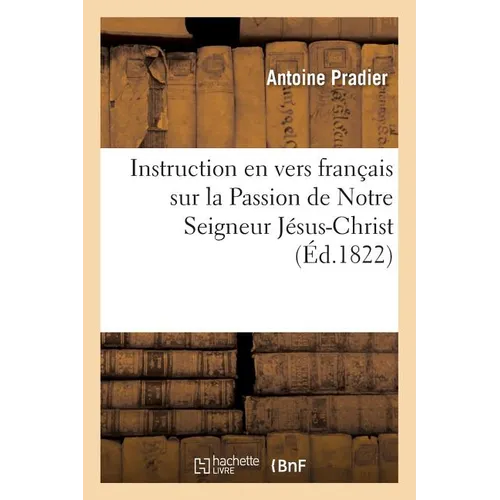 Instruction En Vers Français Sur La Passion de Notre Seigneur Jésus-Christ