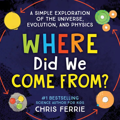 Where Did We Come From?: A Simple Exploration of the Universe, Evolution, and Physics