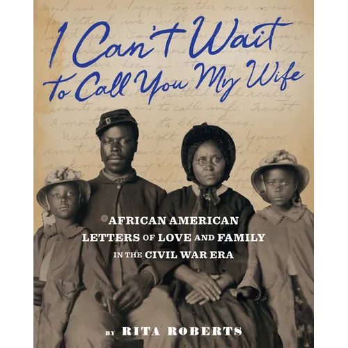 I Can't Wait to Call You My Wife: African American Letters of Love and Family in the Civil War Era