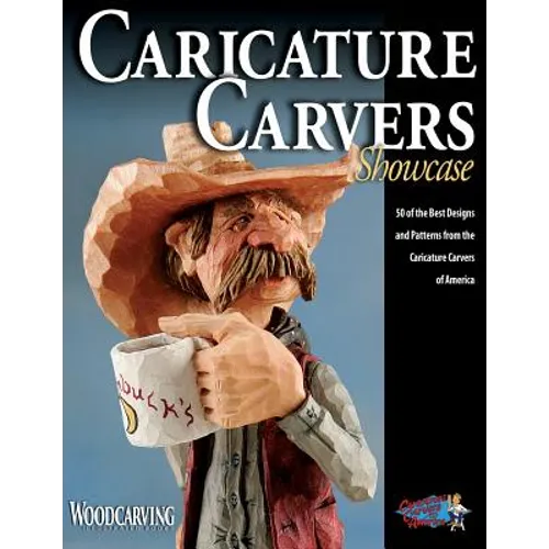 Caricature Carvers Showcase: 50 of the Best Designs and Patterns from the Caricature Carvers of America