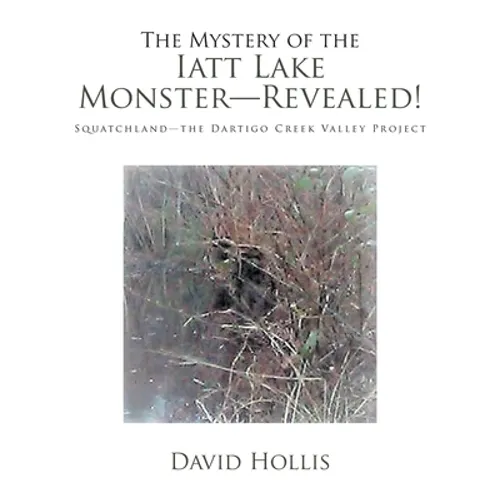 The Mystery of the Iatt Lake Monster-Revealed!: Squatchland-The Dartigo Creek Valley Project