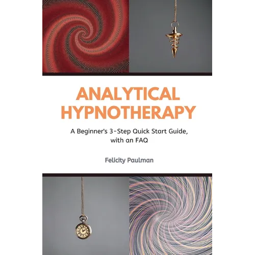 Analytical Hypnotherapy: A Beginner's 3-Step Quick Start Guide, with an FAQ