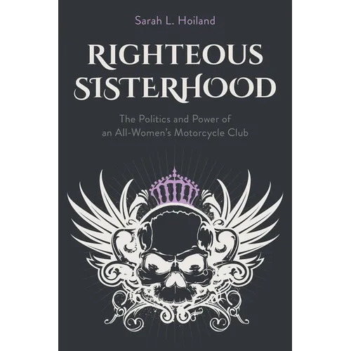 Righteous Sisterhood: The Politics and Power of an All-Women's Motorcycle Club