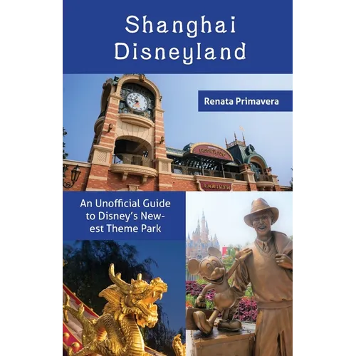 Shanghai Disneyland: An Unofficial Guide to Disney's Newest Theme Park