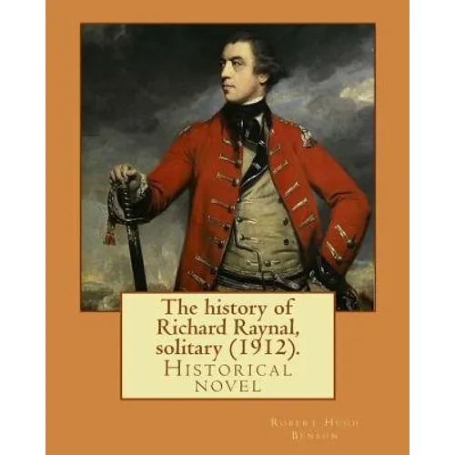 The history of Richard Raynal, solitary (1912). By: Robert Hugh Benson: Historical novel