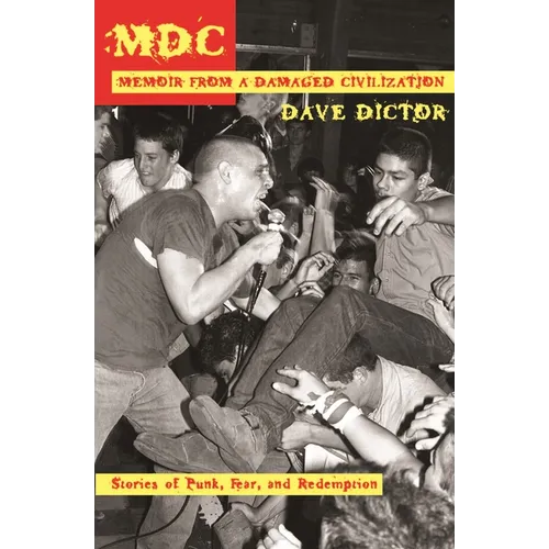 MDC: Memoir from a Damaged Civilization: Stories of Punk, Fear, and Redemption