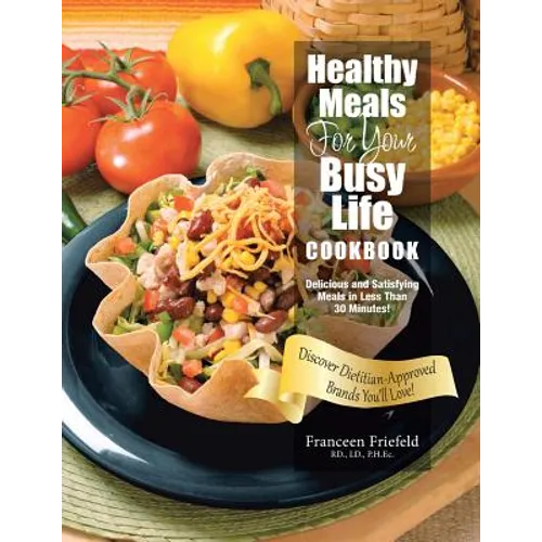 Healthy Meals For Your Busy Life Cookbook: Delicious and Satisfying Meals in Less Than 30 Minutes! Discover Dietitian-Approved Brands You'll Love!