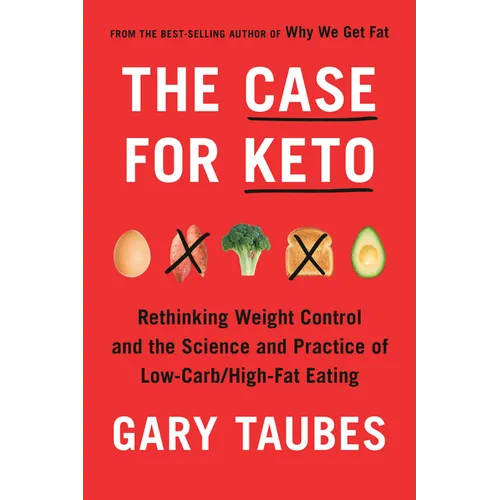 The Case for Keto: Rethinking Weight Control and the Science and Practice of Low-Carb/High-Fat Eating