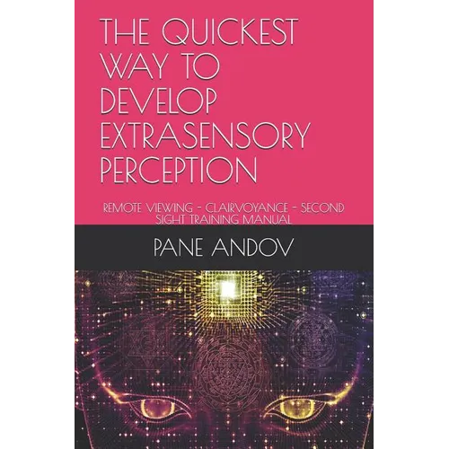 The Quickest Way to Develop Extrasensory Perception: Remote Viewing - Clairvoyance - Second Sight Training Manual