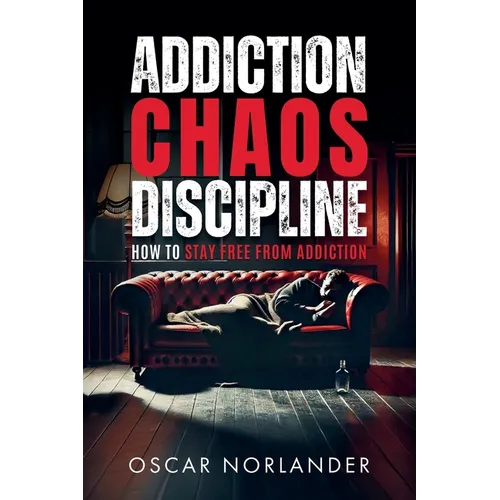 Addiction, Chaos, Discipline: How to Stay Free from Addiction