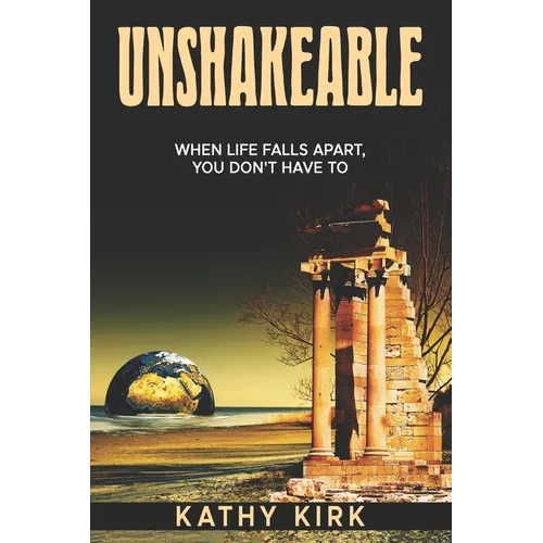Unshakeable: When Life Falls Apart, You Don't Have To