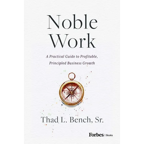 Noble Work: A Practical Guide to Profitable, Principled Business Growth