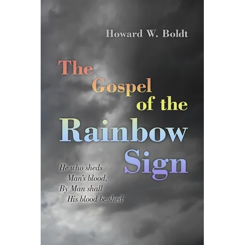 The Gospel of the Rainbow Sign: He who sheds Man's blood, By Man shall His blood be shed