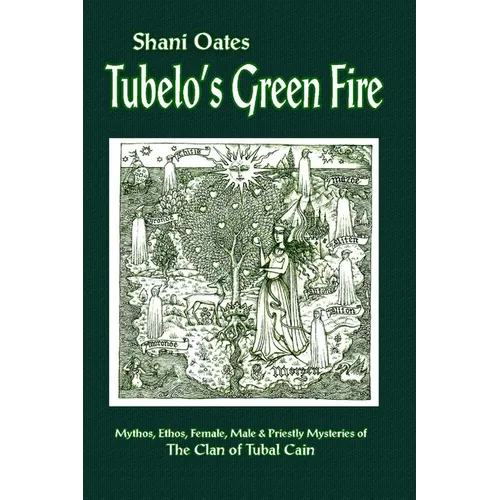 Tubelo's Green Fire: Mythos, Ethos, Female, Male and Priestly Mysteries of The Clan of Tubal Cain