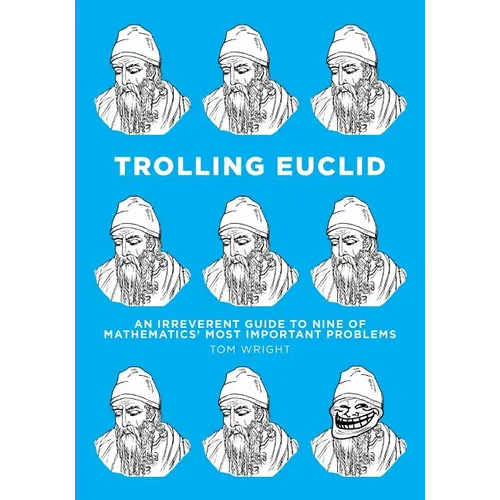 Trolling Euclid: An Irreverent Guide to Nine of Mathematics' Most Important Problems