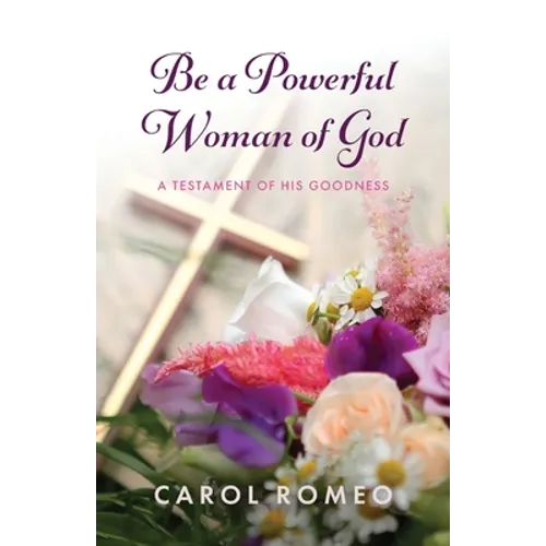 Be a Powerful Woman of God: A Testament of His Goodness