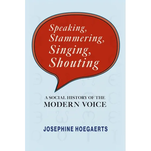 Speaking, Stammering, Singing, Shouting: A Social History of the Modern Voice