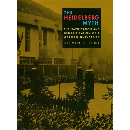 The Heidelberg Myth: The Nazification and Denazification of a German University