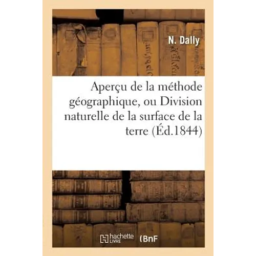 Aperçu de la méthode géographique, ou Division naturelle de la surface de la terre: dans ses rapports généraux avec la géologie, la phytologie, la zoo