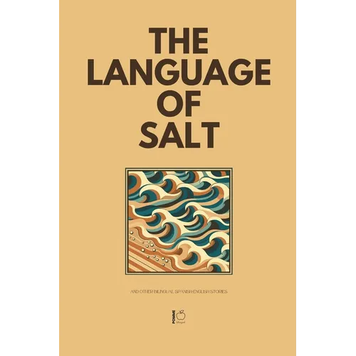 The Language of Salt And Other Bilingual Spanish-English Stories